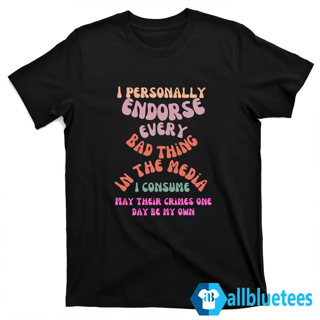I Personally Endorse Every Bad Thing In The Media Shirt