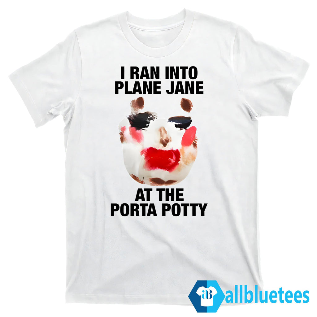 I Ran Into Plane Jane At The Porta Potty Shirt