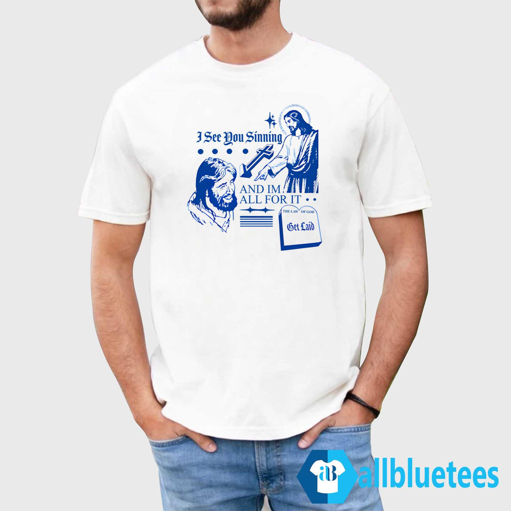 I See You Sinning And Im All For It The Law Of God Shirt