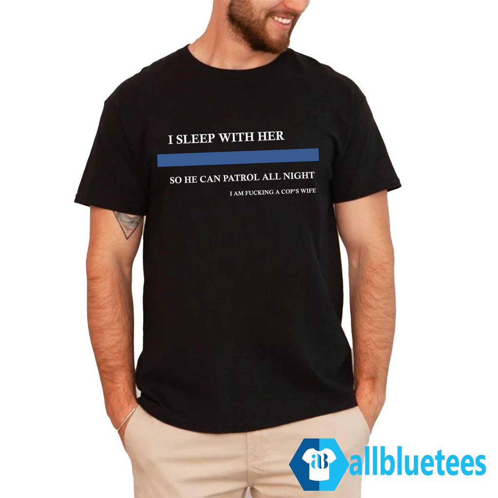 I Sleep With Her So He Can Patrol All Night Shirt