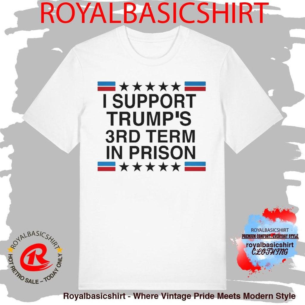 I Support Trump-s 3rd Term In Prison T-Shirt