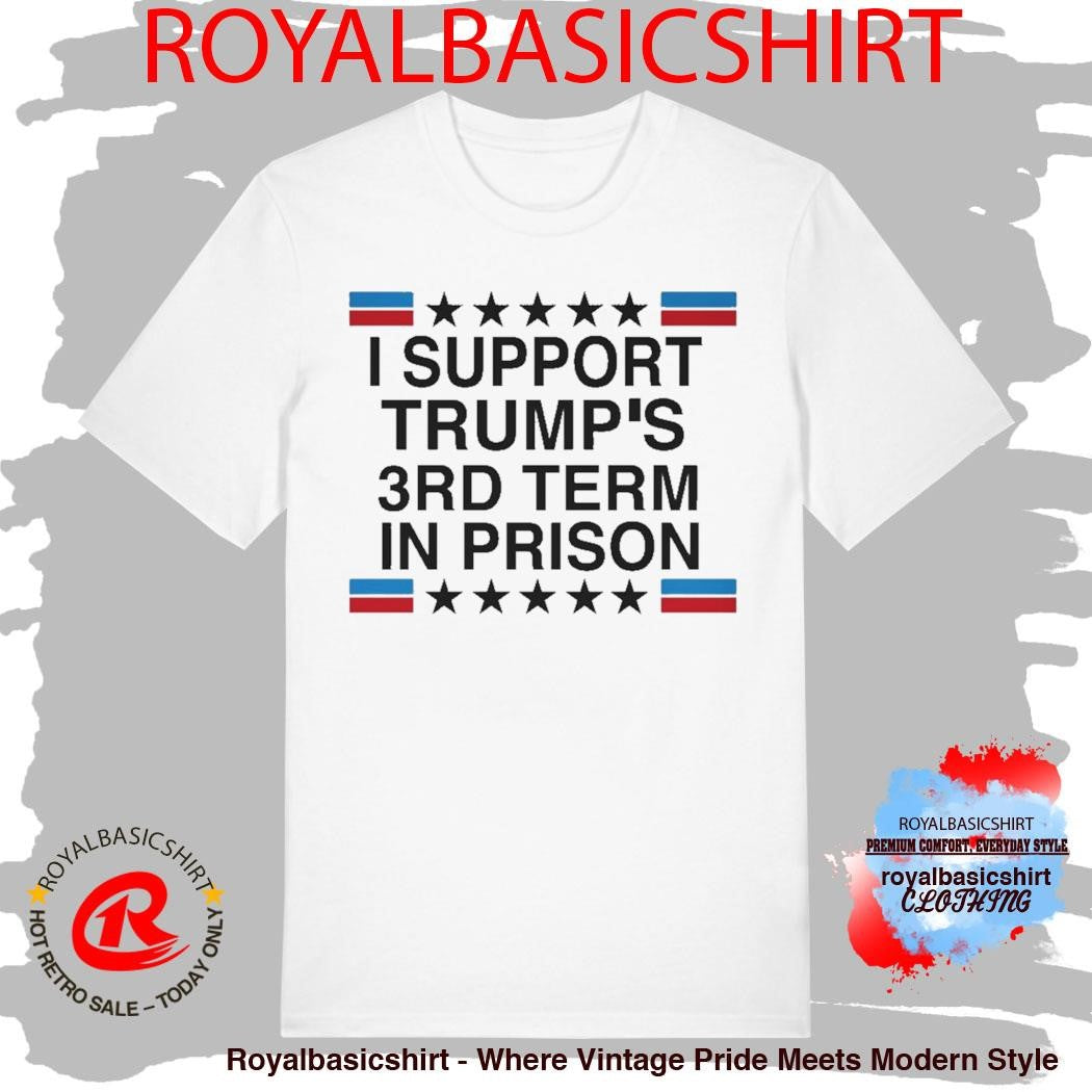 I Support Trump-s 3rd Term In Prison T-Shirt