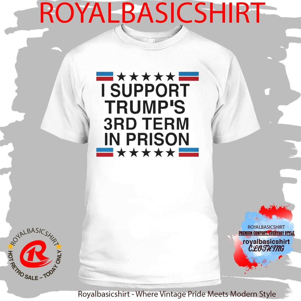 I Support Trump-s 3rd Term In Prison T-Shirt