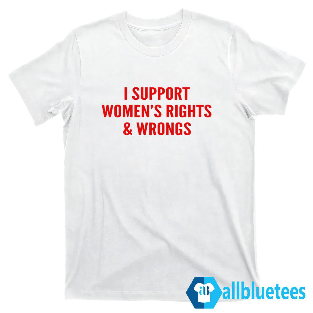 I Support Women’s Rights And Wrongs Shirt