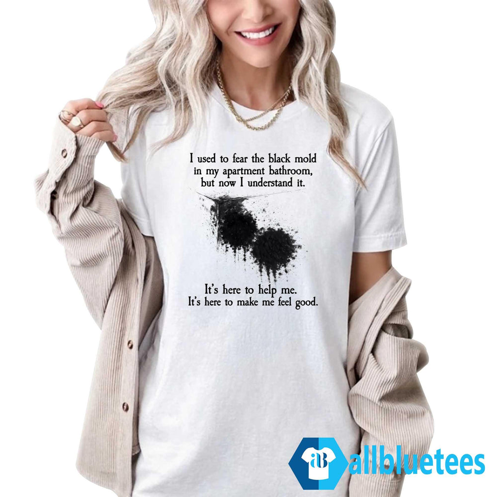 I Used To Fear The Black Mold In My Apartment Bathroom Shirt