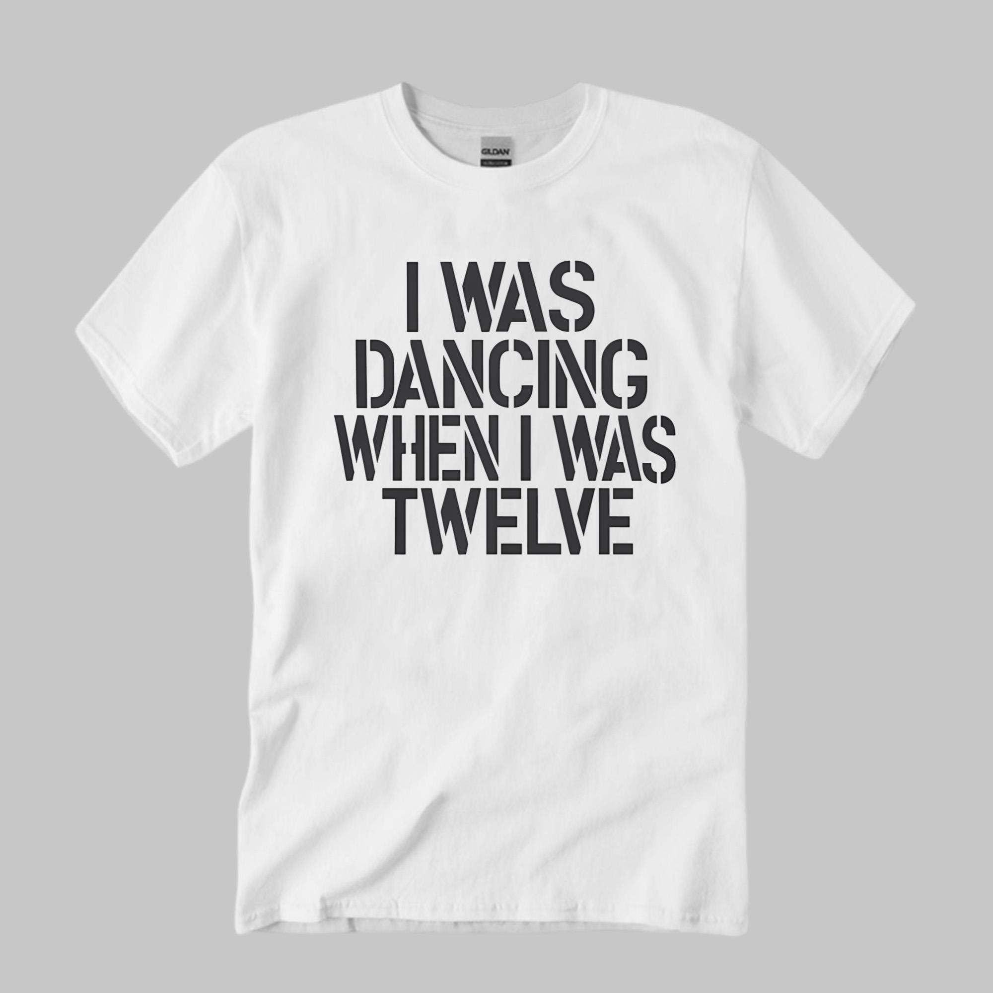 I Was Dancing When I Was Twelve Shirt