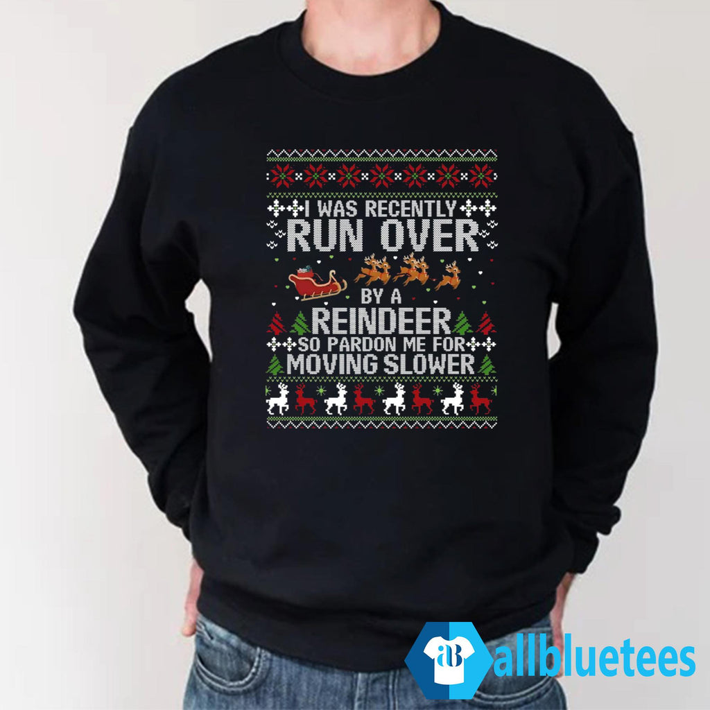 I Was Recently Run Over By A Reindeer Christmas Sweatshirt