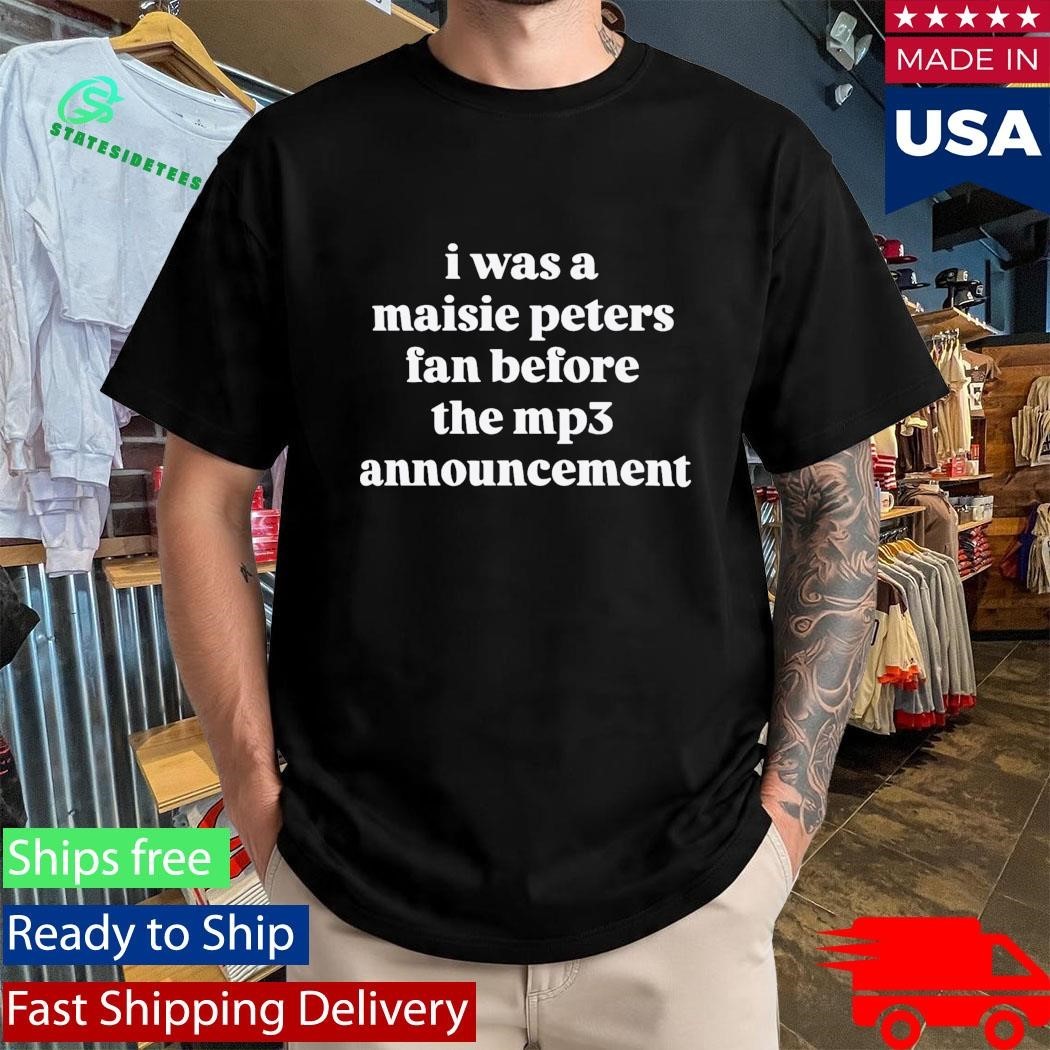 I Was a Maisie Peters Fan Before the Mp3 Announcement Shirt
