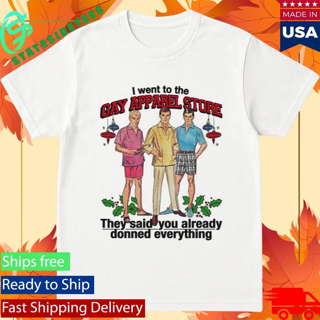 I Went To The Gay Apparel Store They Said You Already Donned Everything Shirt