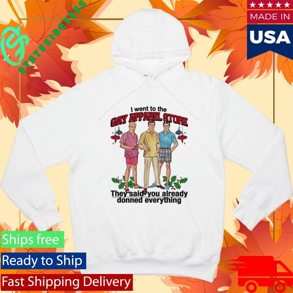 I Went To The Gay Apparel Store They Said You Already Donned Everything Shirt