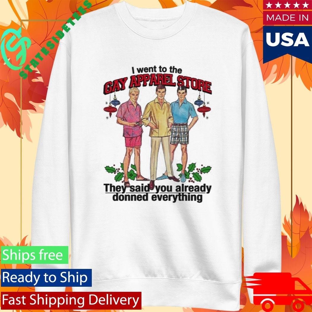 I Went To The Gay Apparel Store They Said You Already Donned Everything Shirt