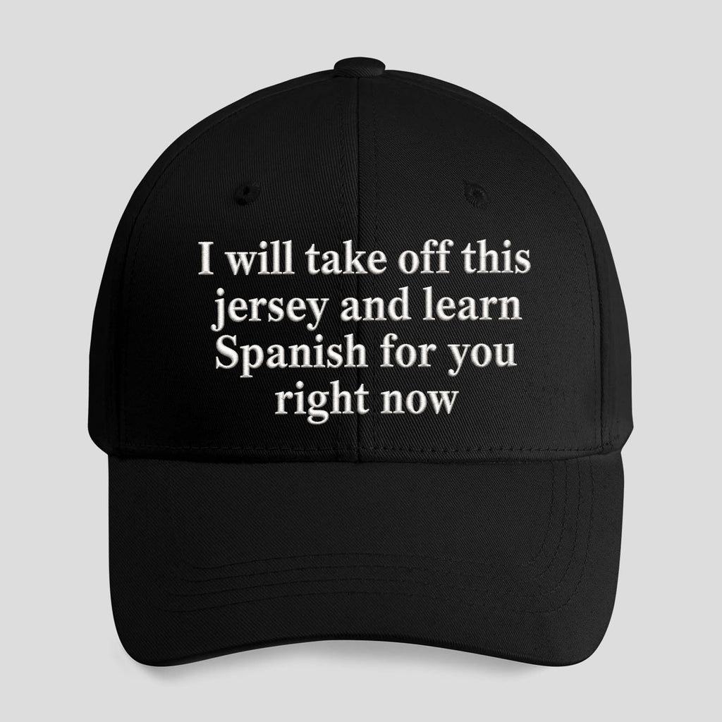 I Will Take Off This Jersey And Learn Spanish For You Right Now Hat