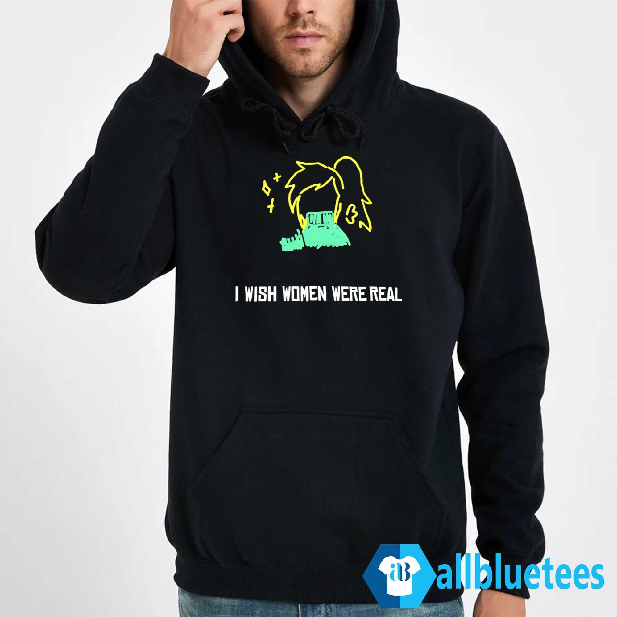I Wish Women Were Real Shirt