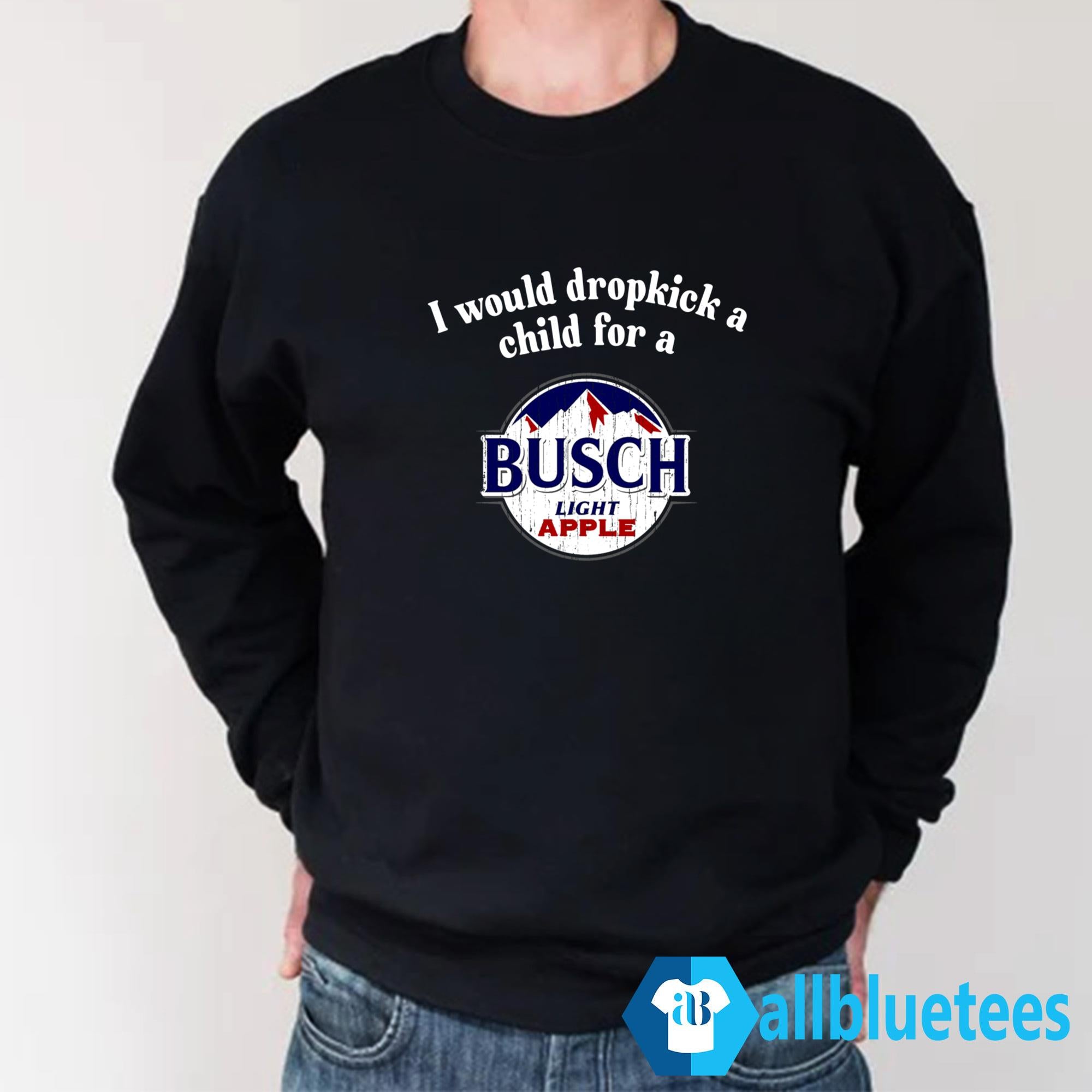 I Would Dropkick A Child For A Busch Apple Shirt
