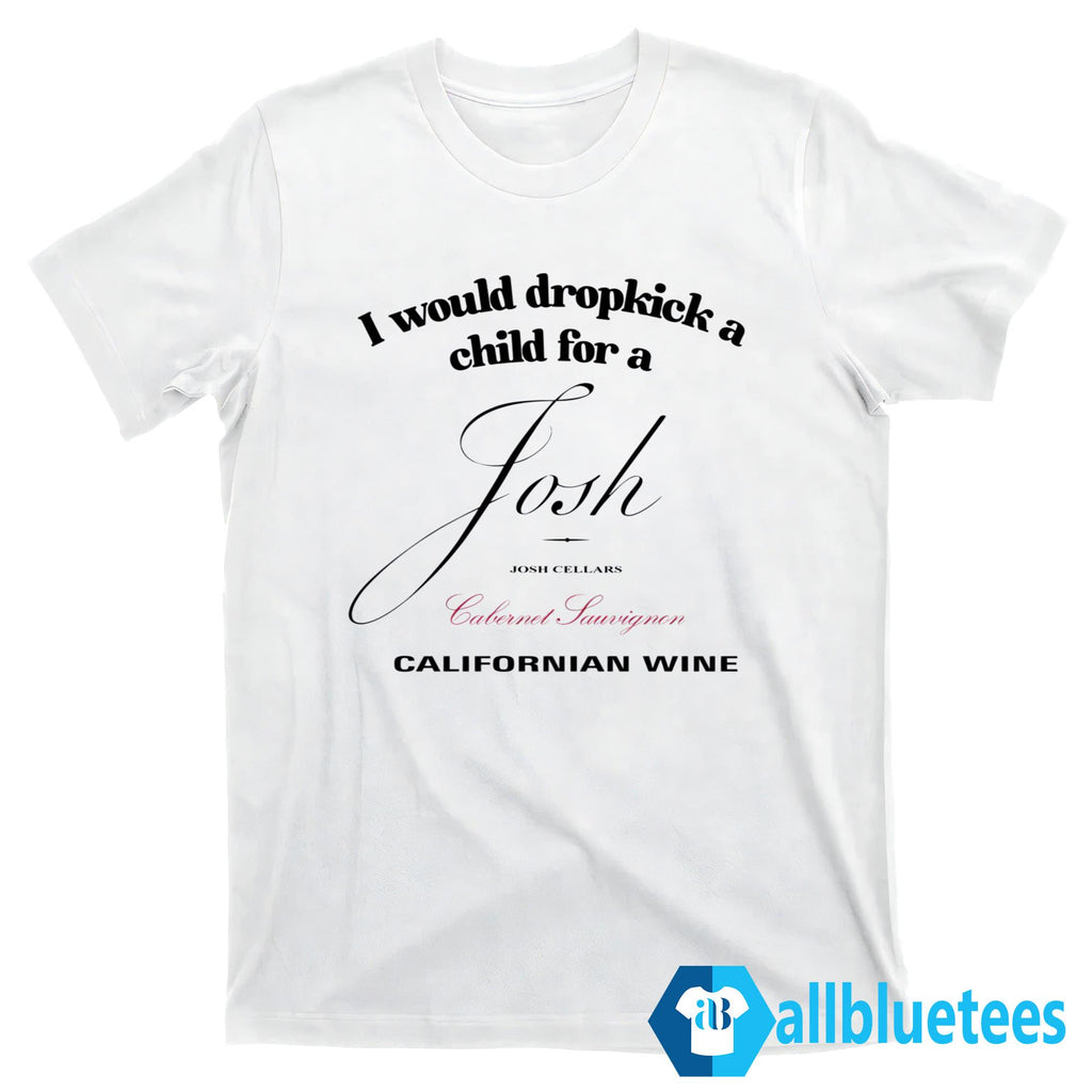 I Would Dropkick A Child For A Josh Wine Californian Wine Shirt