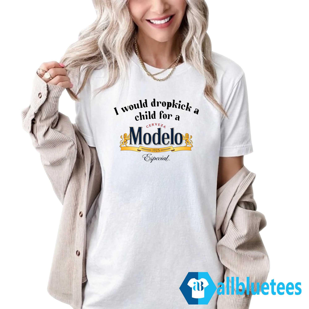 I Would Dropkick A Child For A Modelo Shirt