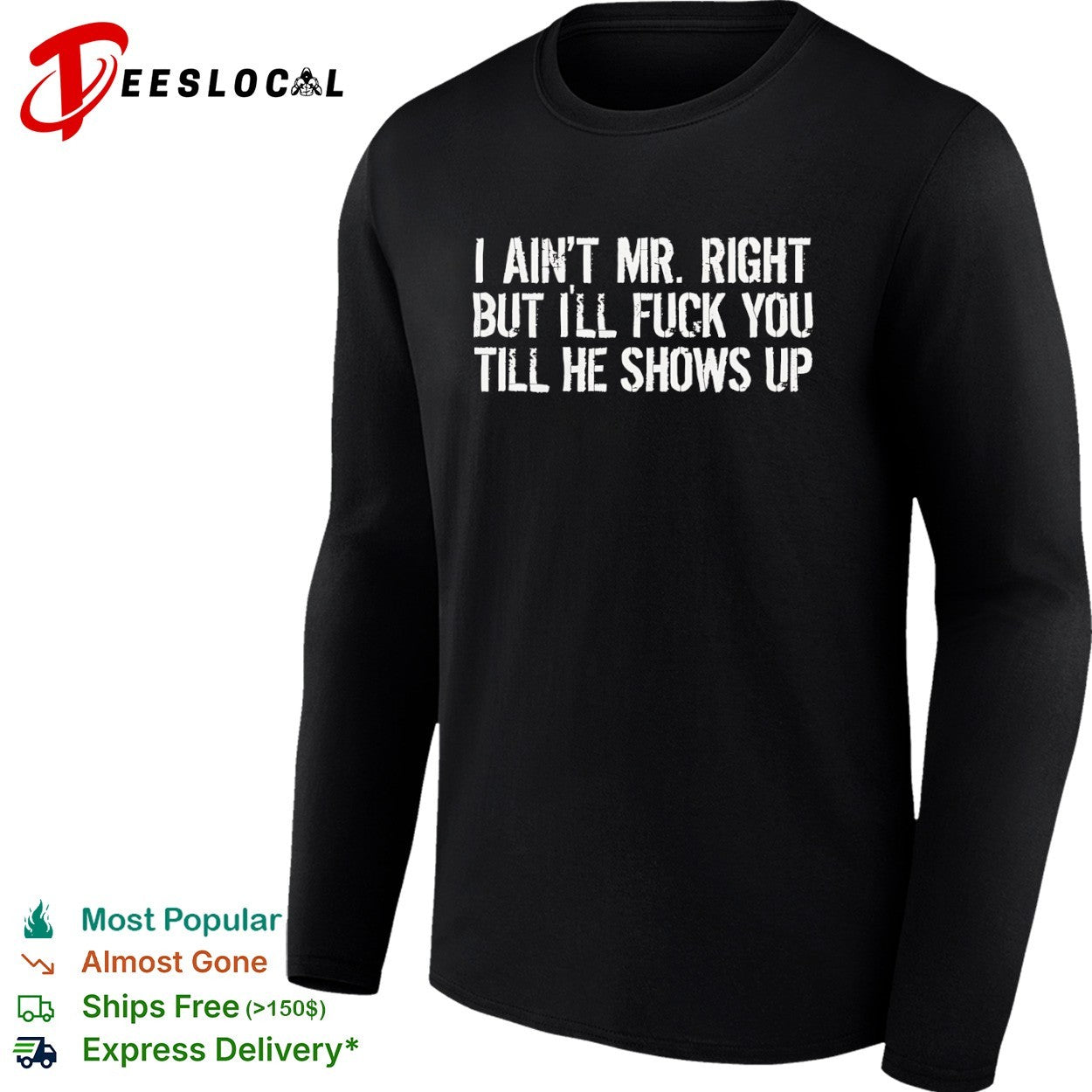 I ain’t mr right but I’ll fuck you till he shows up shirt