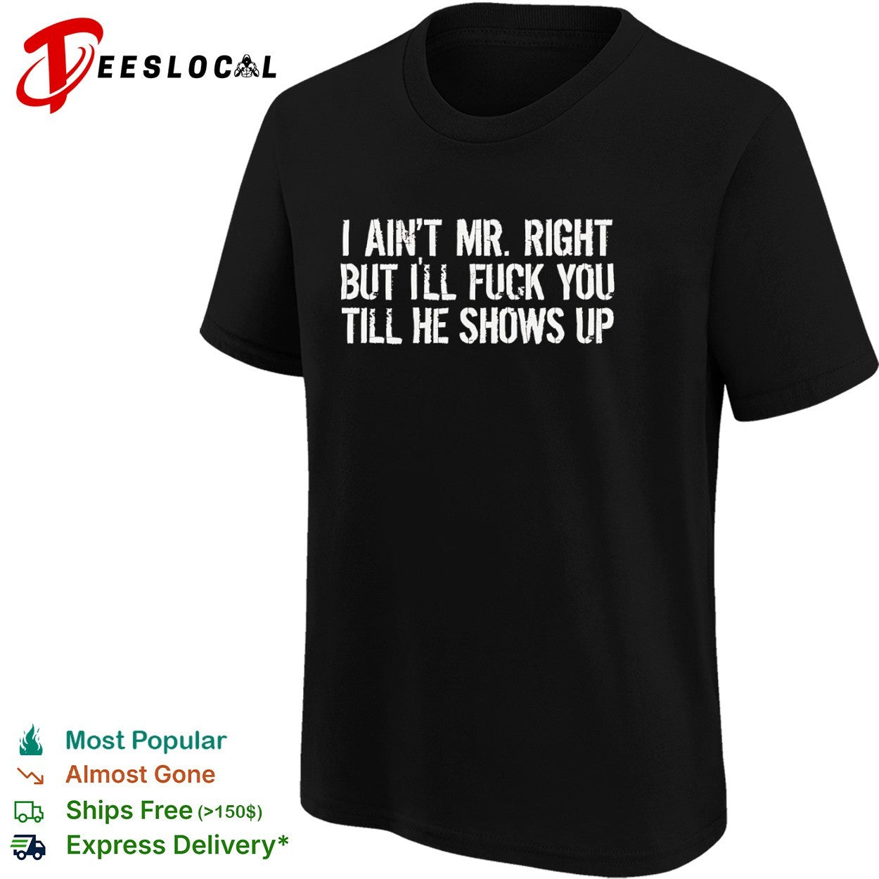 I ain’t mr right but I’ll fuck you till he shows up shirt