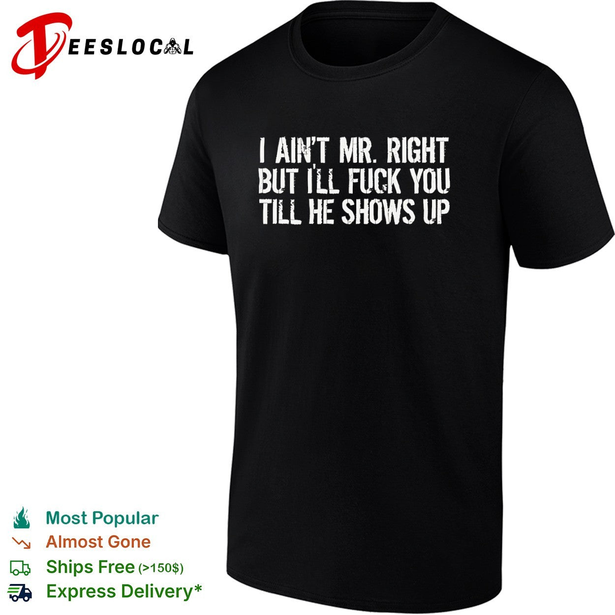 I ain’t mr right but I’ll fuck you till he shows up shirt