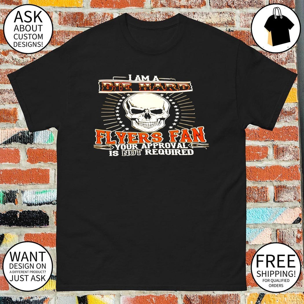 I am a die hard Flyers fan your approval is not required Philadelphia Flyers Hockey shirt