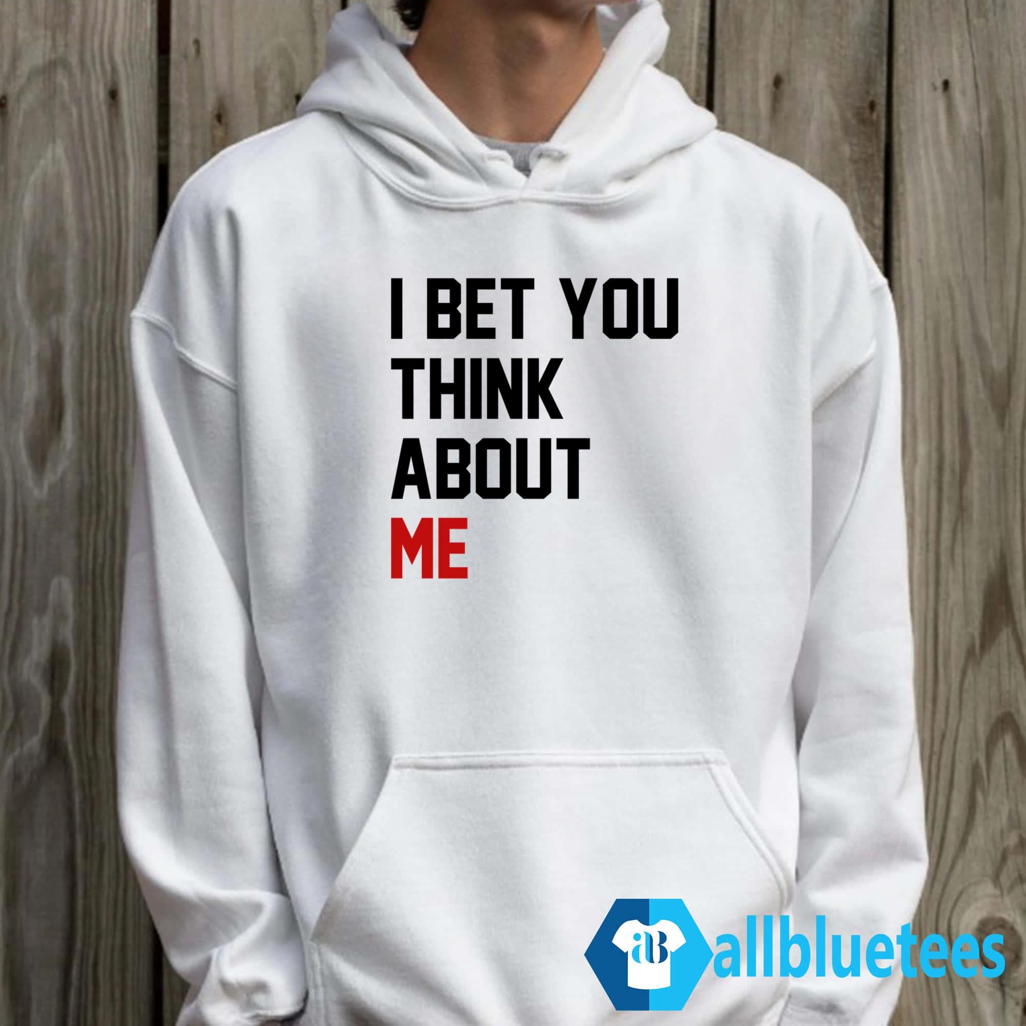 I Bet You Think About Me Shirt
