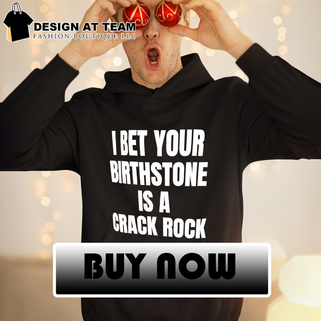I bet your birthstone is a crack rock shirt