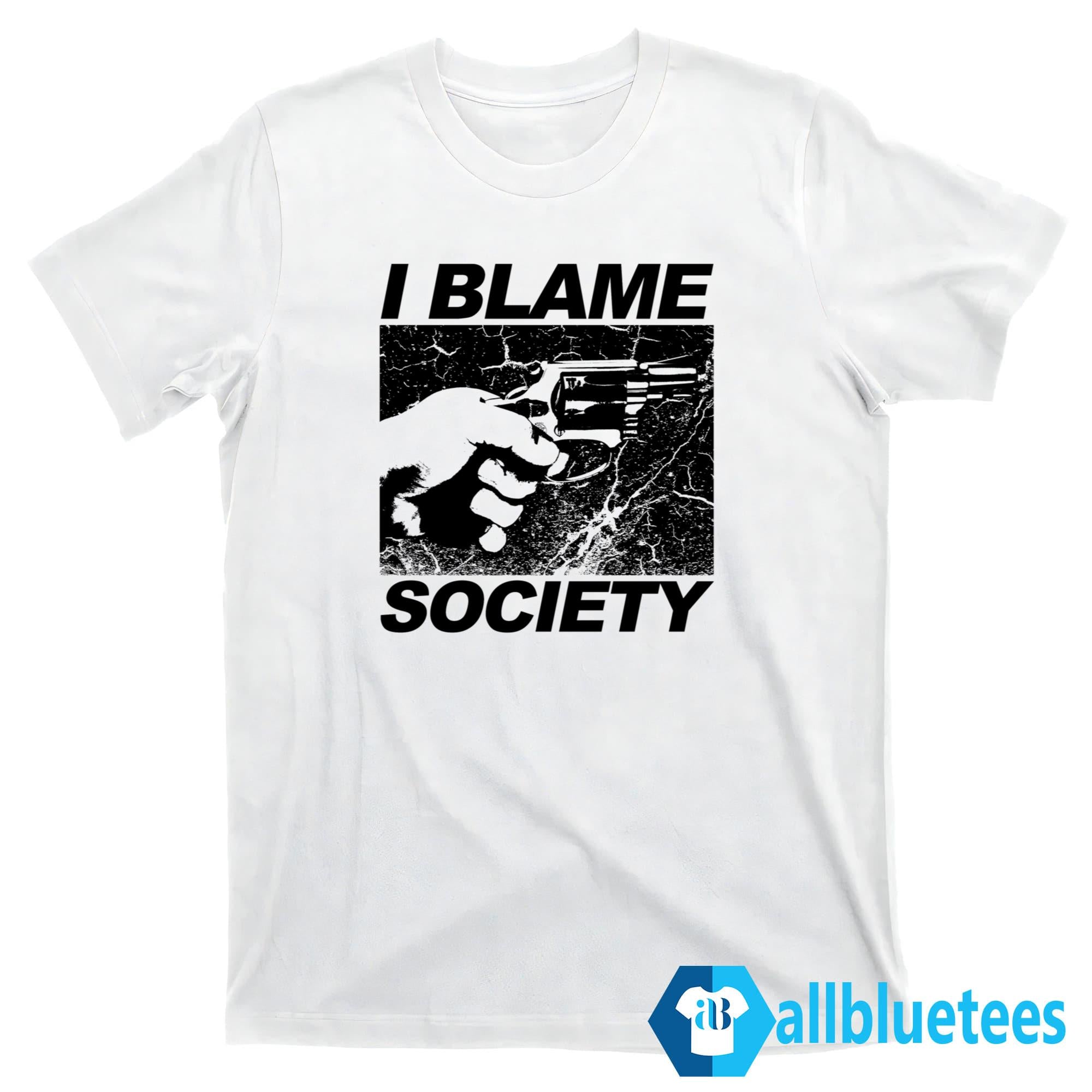 I Blame Society Shirt