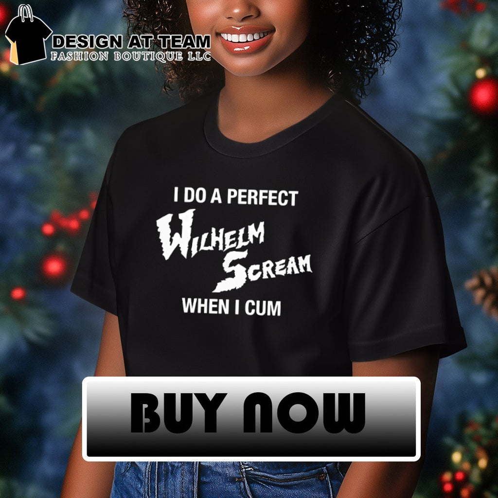 I do a perfect wilhelm scream when I cum shirt
