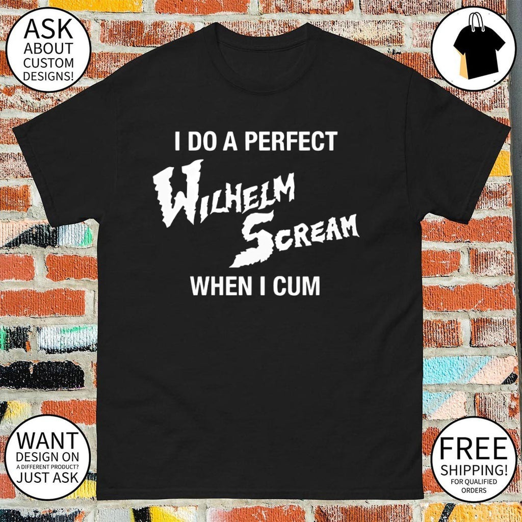 I do a perfect wilhelm scream when I cum shirt