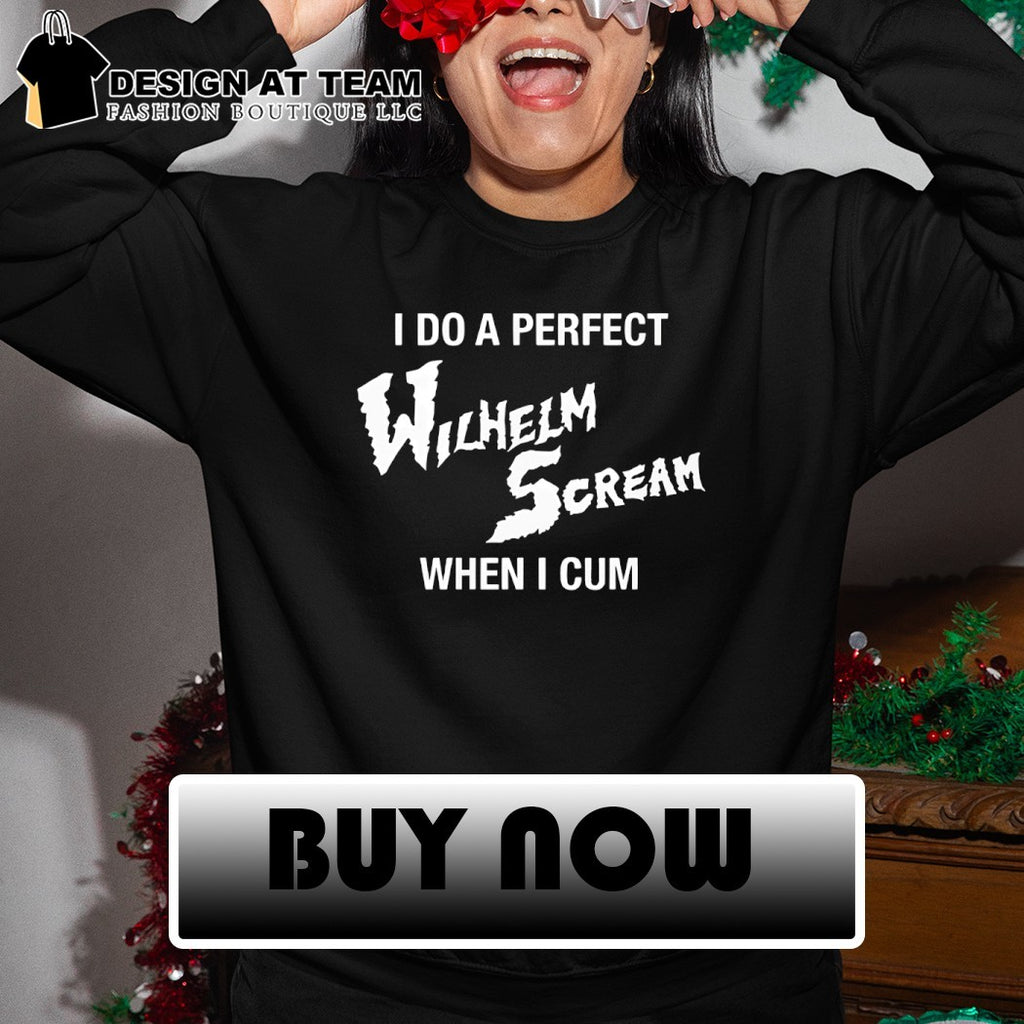 I do a perfect wilhelm scream when I cum shirt