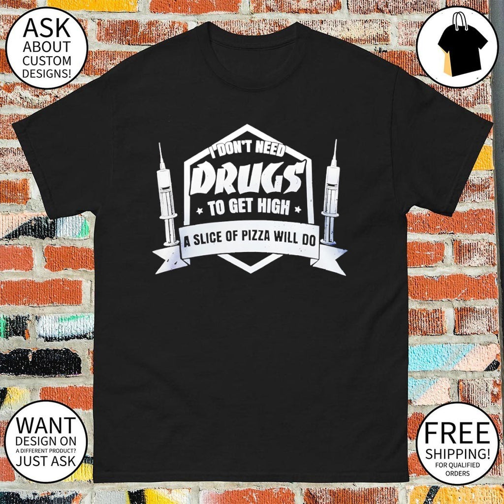 I don’t need drugs to get high a slice of pizza will do shirt