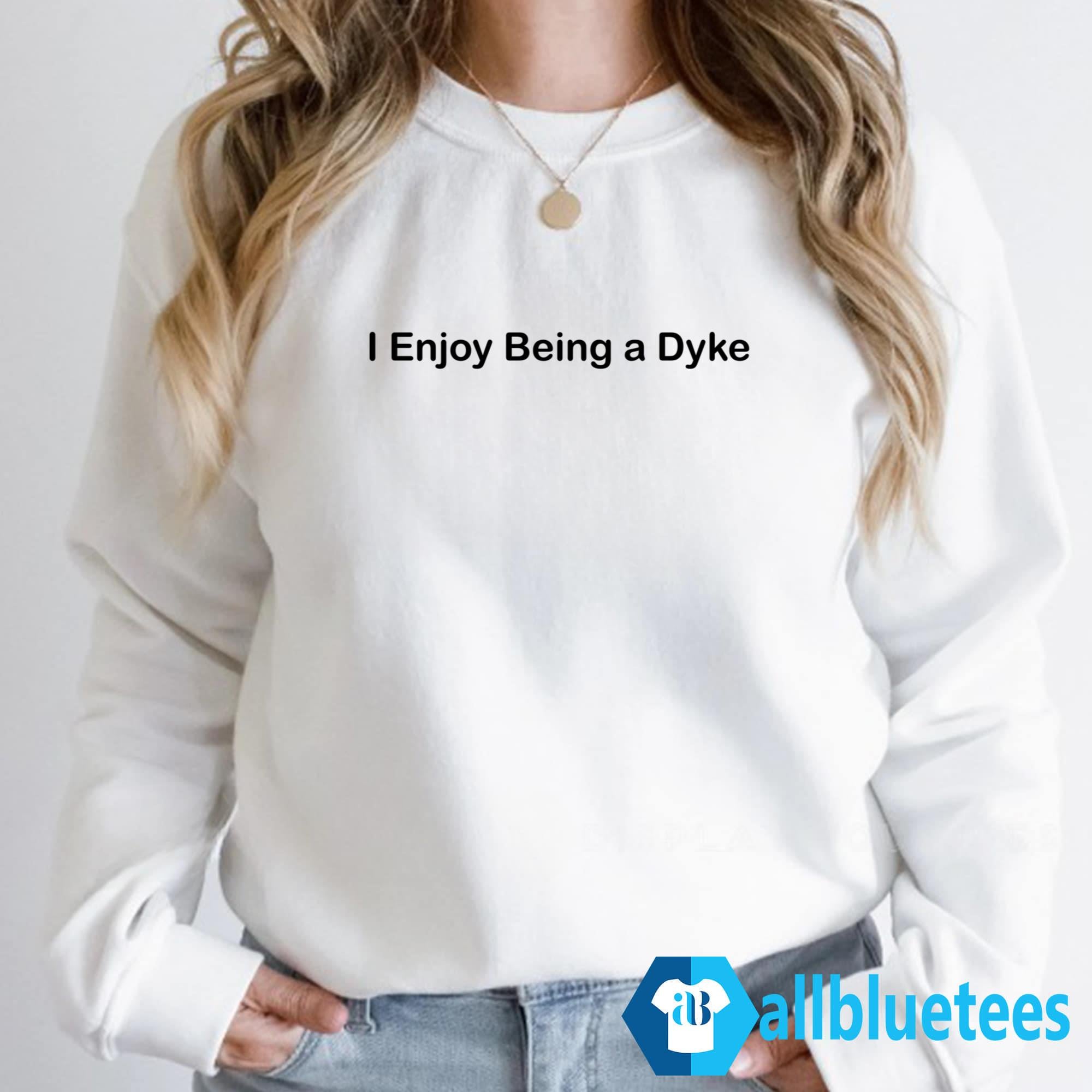I Enjoy Being A Dyke Shirt
