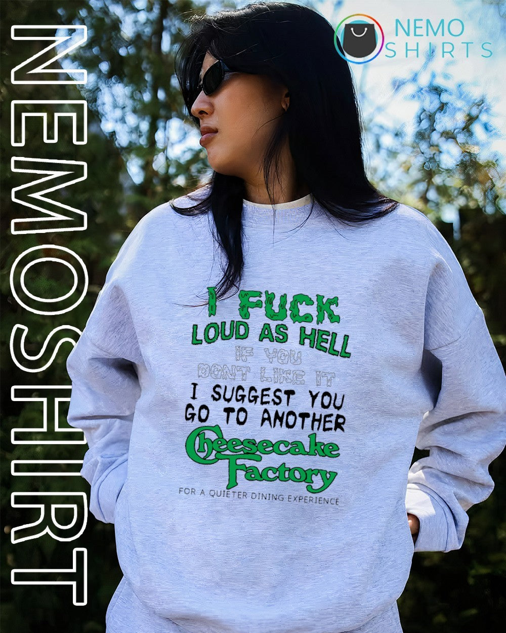I fuck loud as hell if you don’t like it I suggest you go to another cheesecake factory shirt