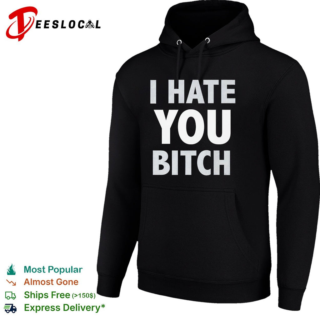 I hate you bitch shirt