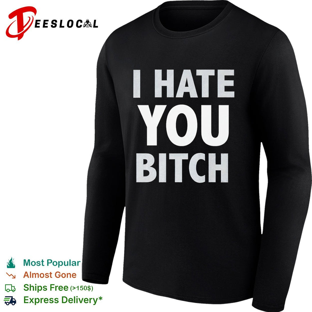 I hate you bitch shirt