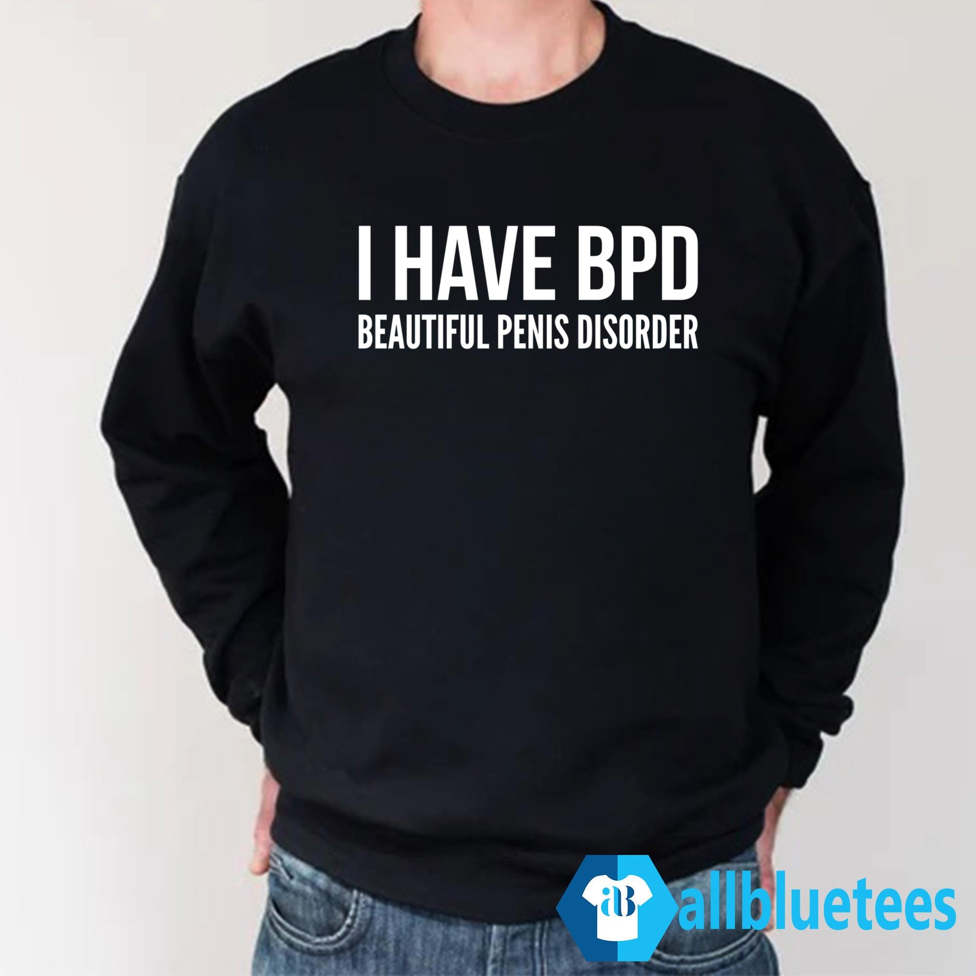 I Have BPD Beautiful Penis Disorder Shirt