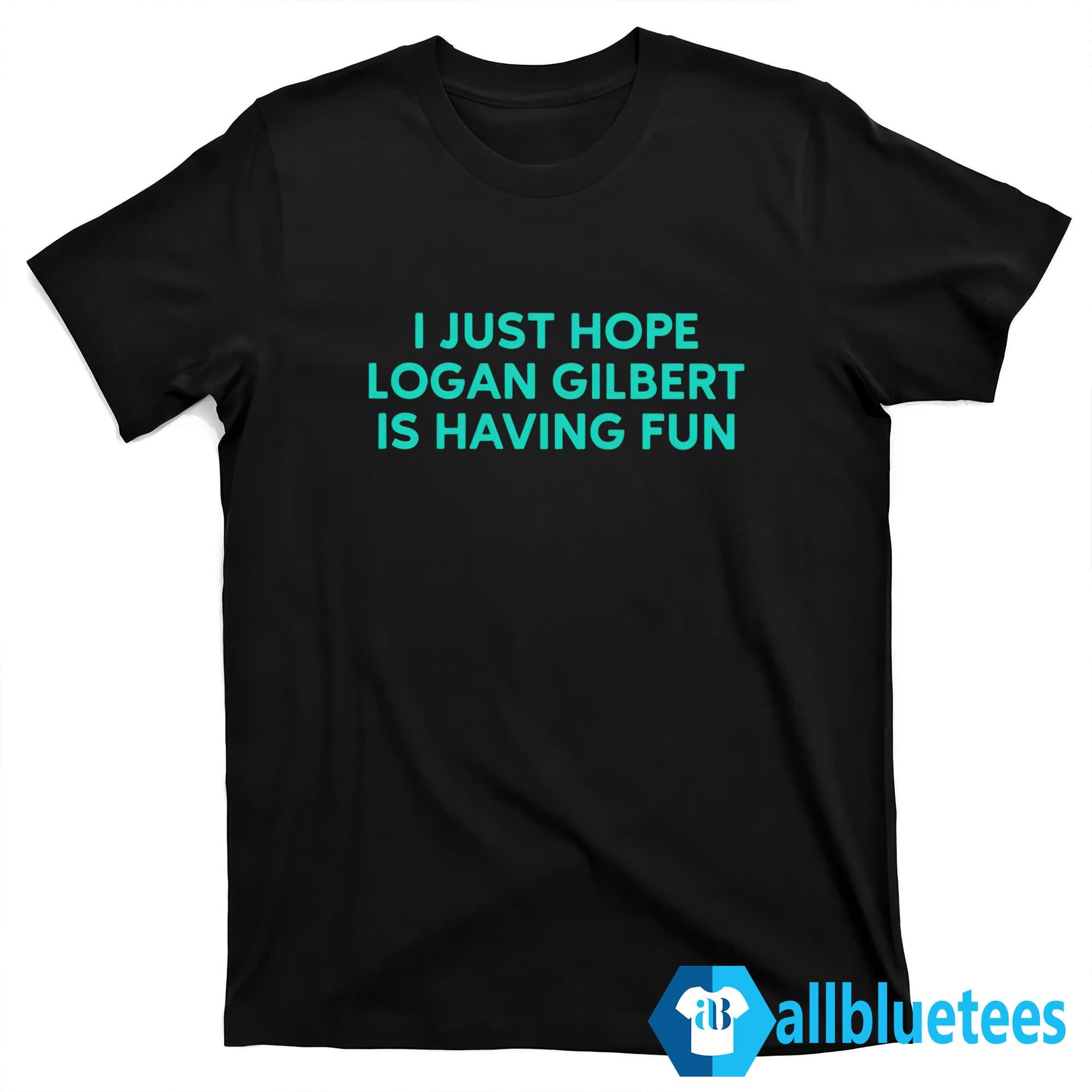 I Just Hope Logan Gilbert Is Having Fun Shirt