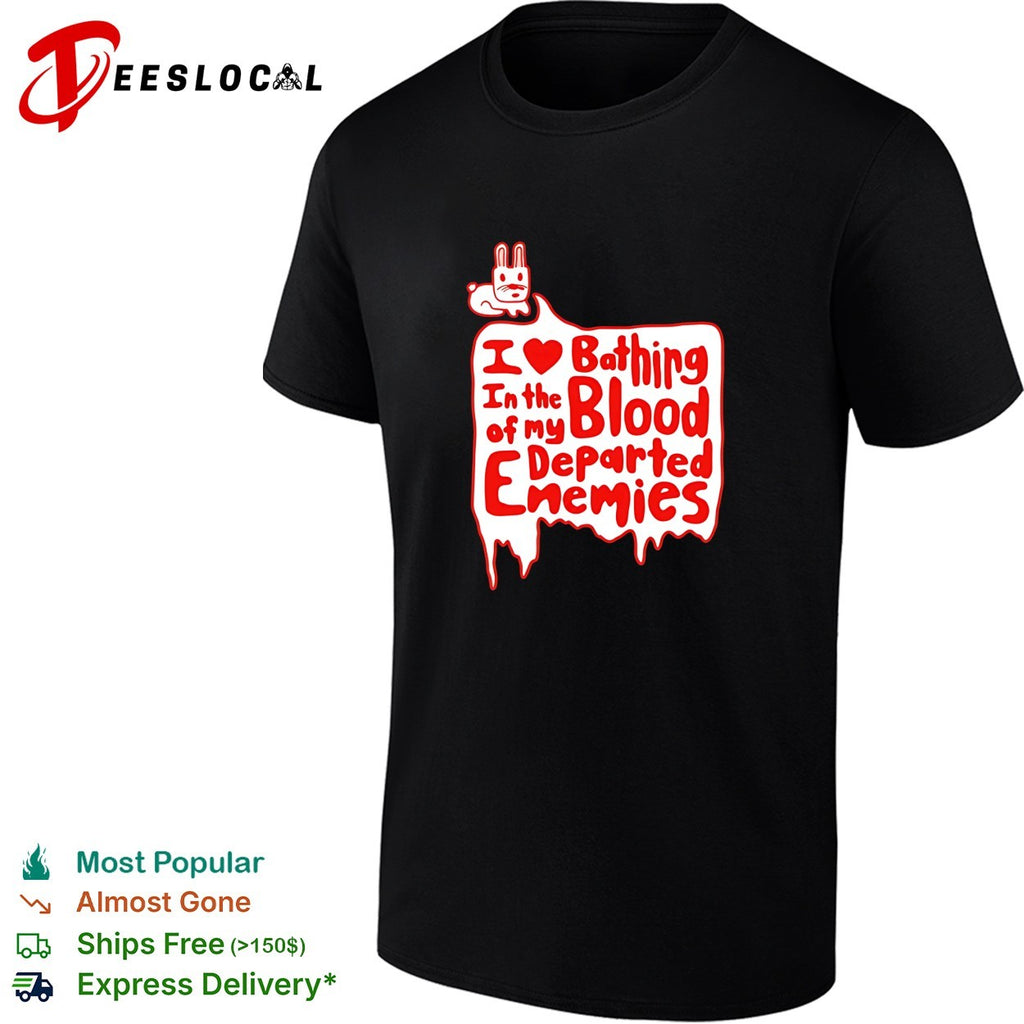 I love bathing in the blood of my departed enemies rabbit shirt