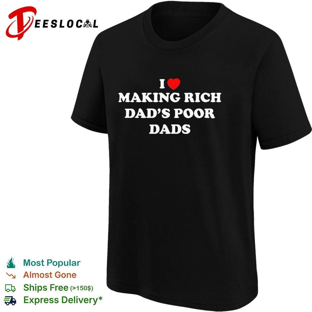 I love making rich dad’s poor shirt