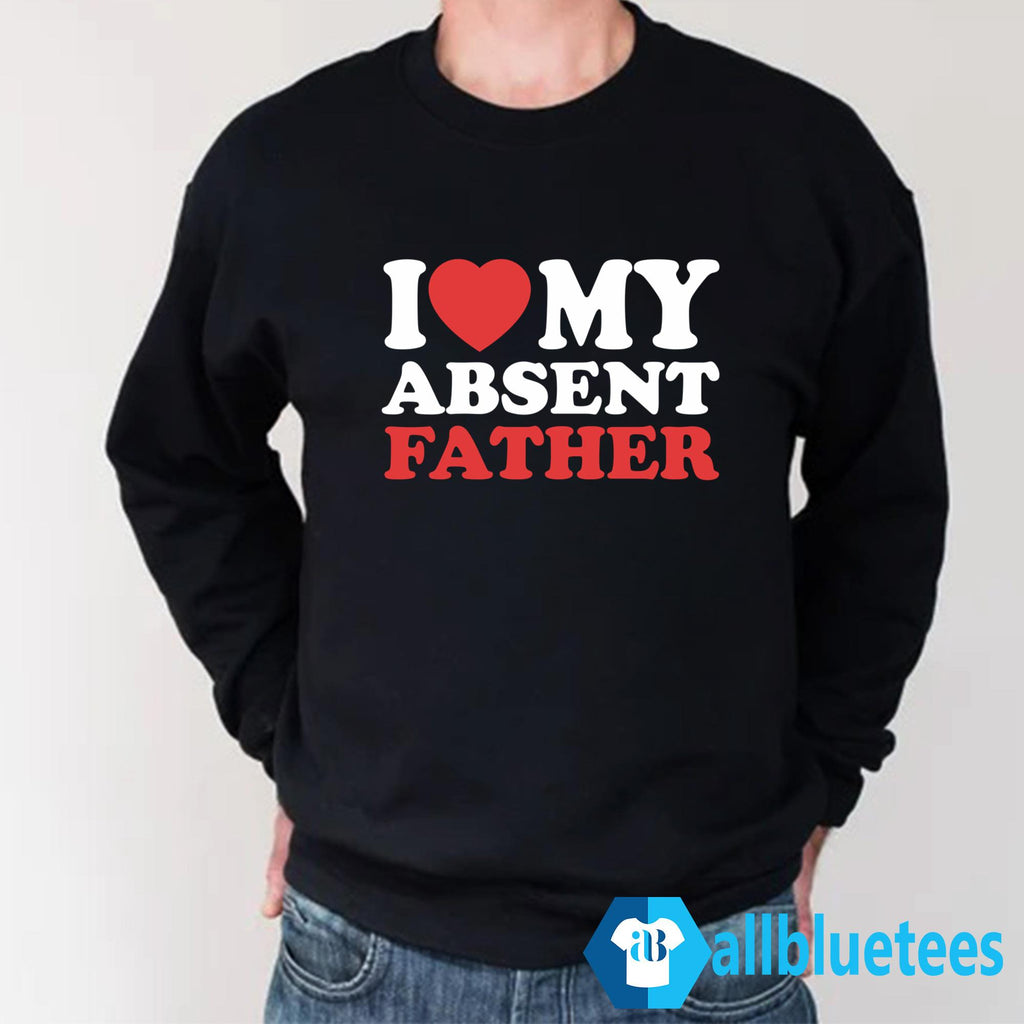 I Love My Absent Father Shirt