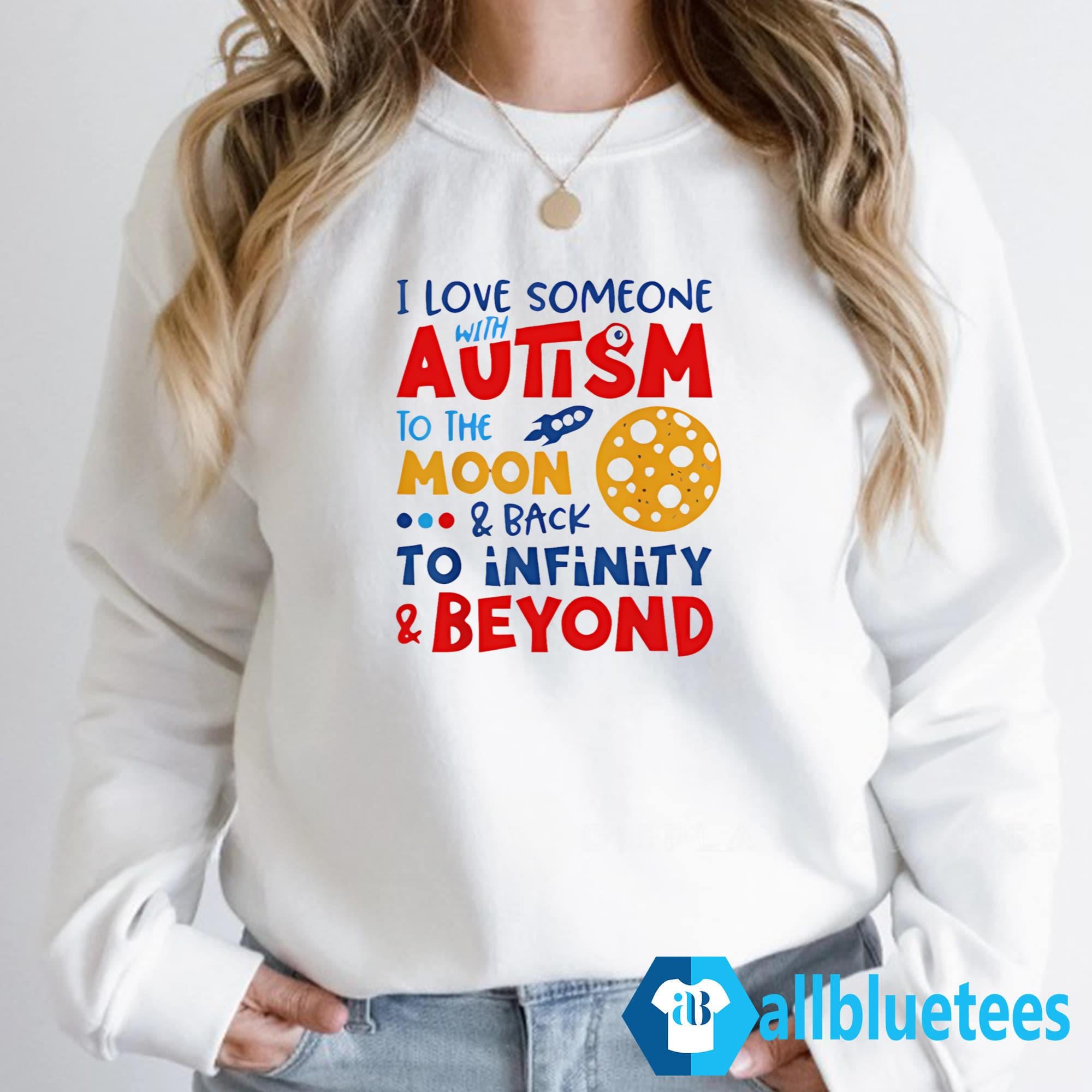 I Love Someone With Autism To Be Moon And Back To Infinity And Beyond Shirt