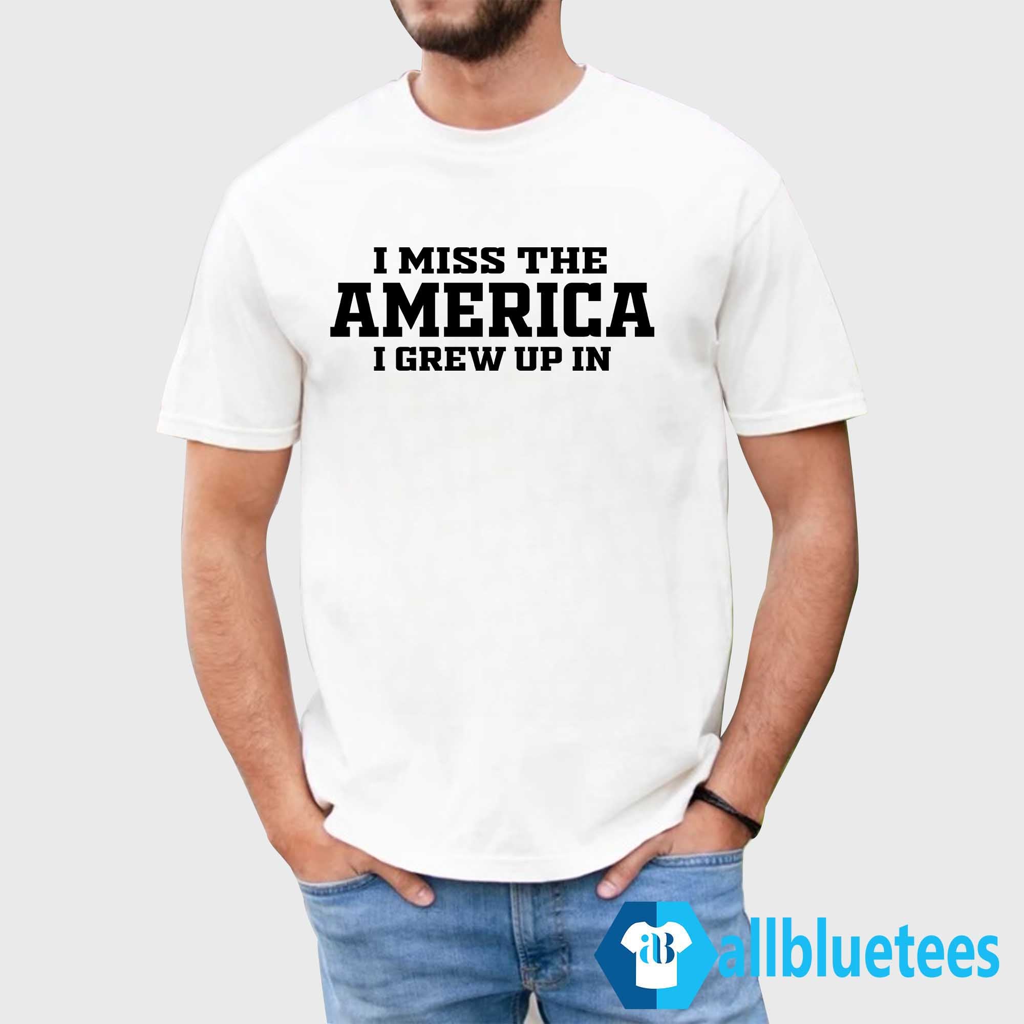 I Miss The America I Grew Up In Shirt