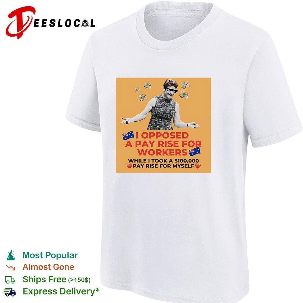 I opposed a pay rise for workers while i took a 100000 pay rise for myself woman money shirt
