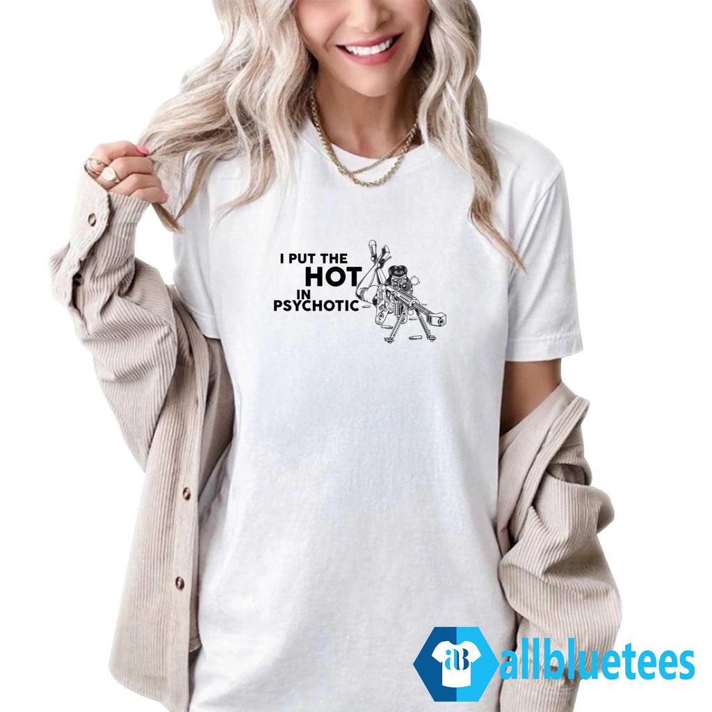 I Put The Hot In Psychotic Shirt