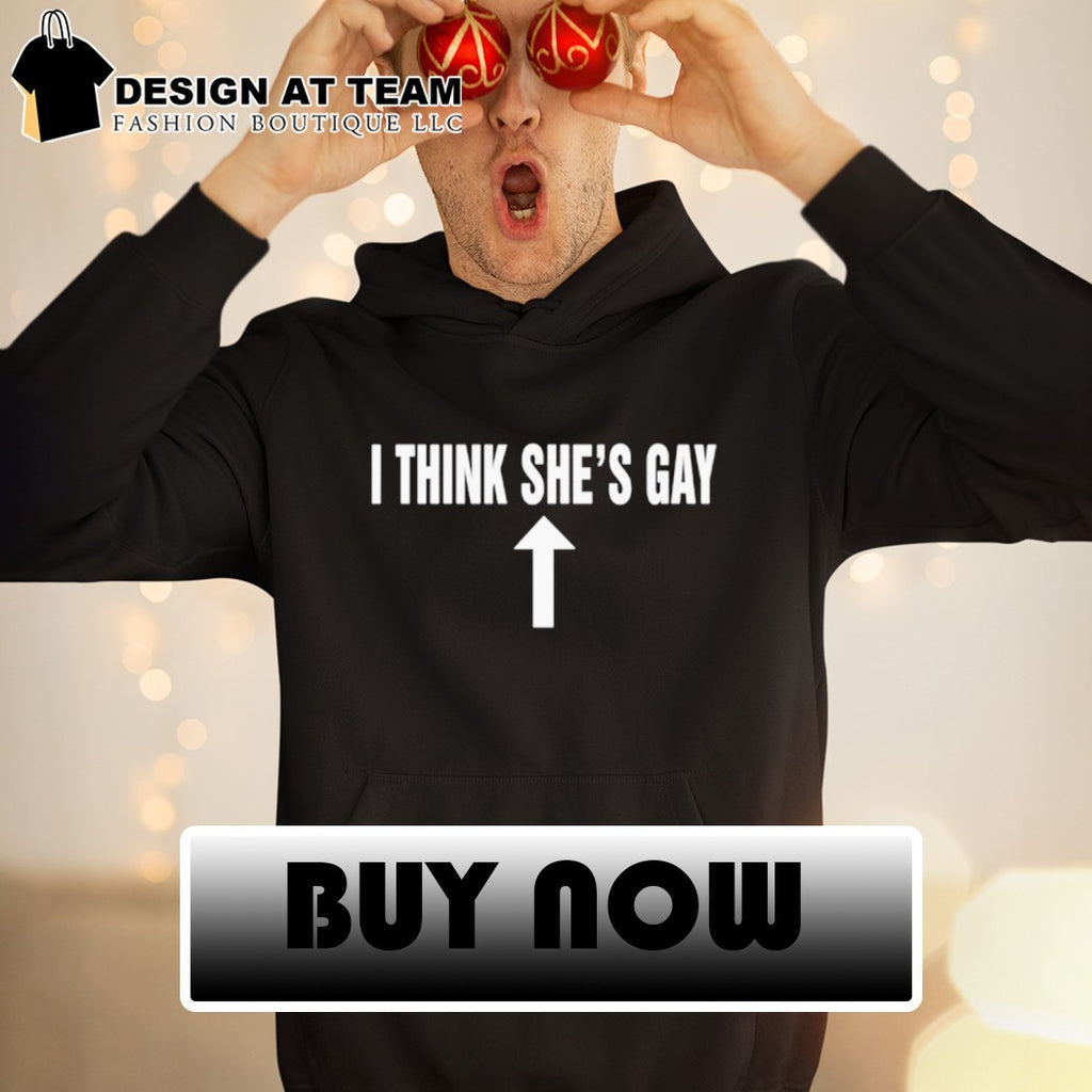 I think she’s gay LGBT shirt