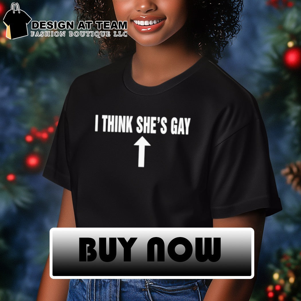 I think she’s gay LGBT shirt