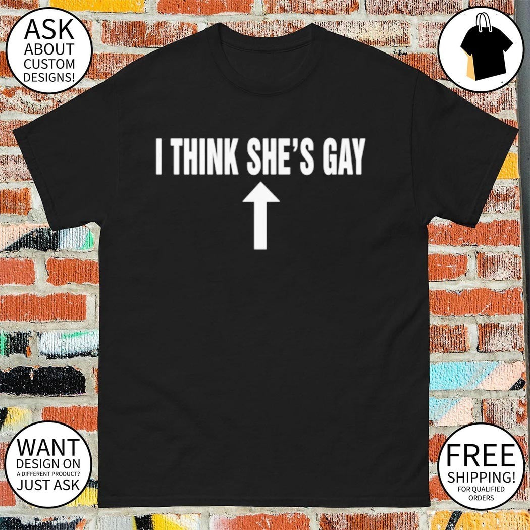 I think she’s gay LGBT shirt