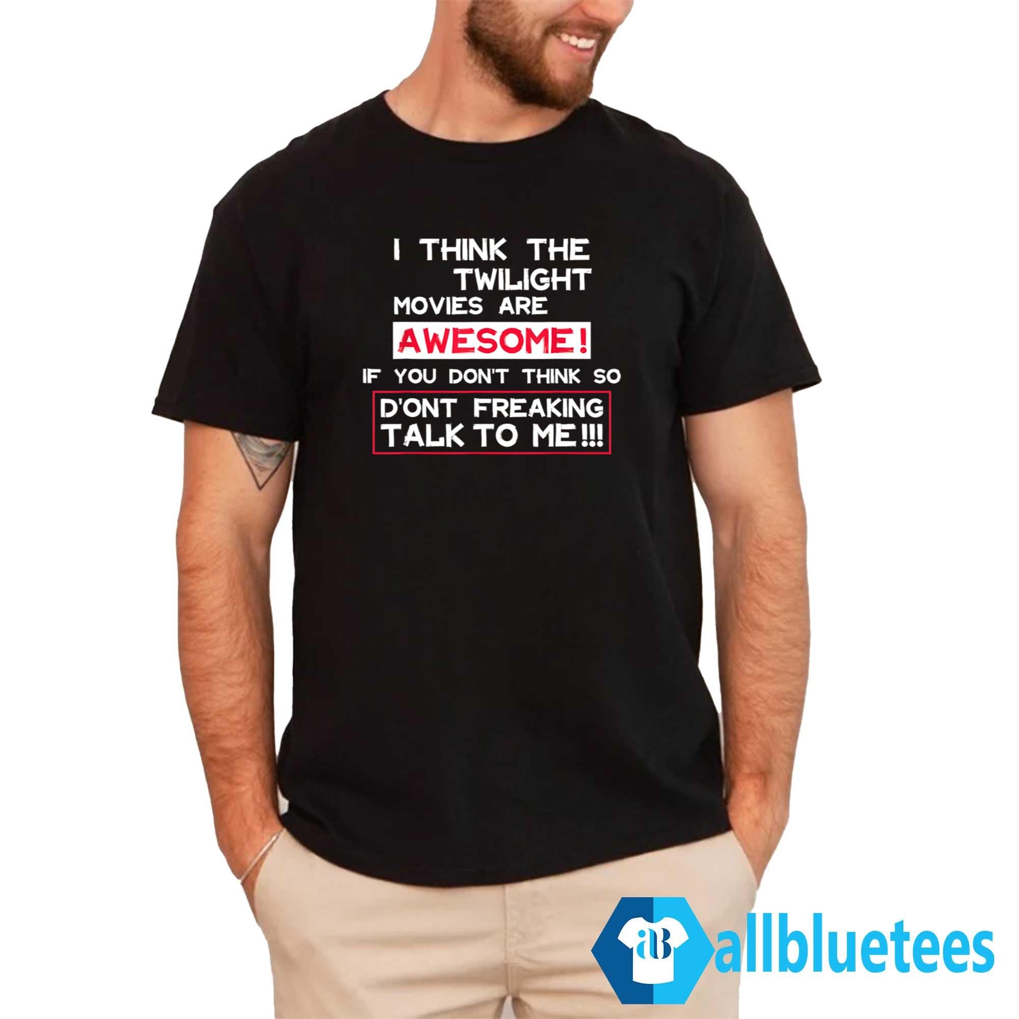 I Think The Twilight Movies Are Awesome Shirt