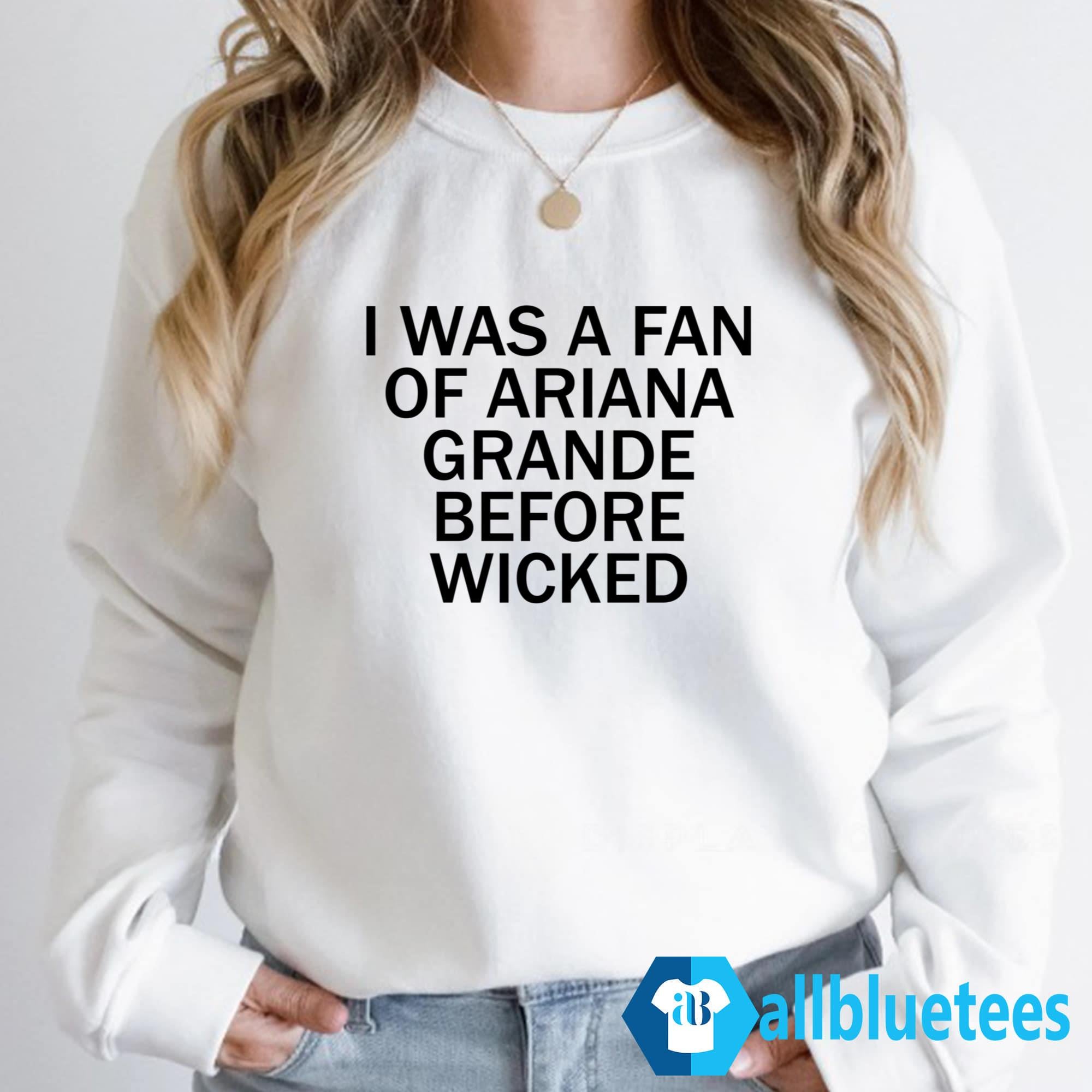 I Was A Fan Of Ariana Grande Before Wicked Shirt