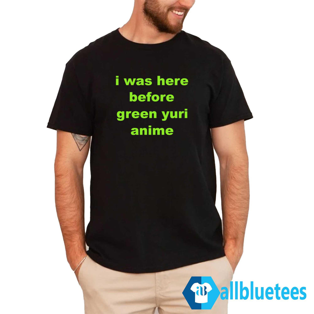 I Was Here Before Green Yuri Anime Shirt